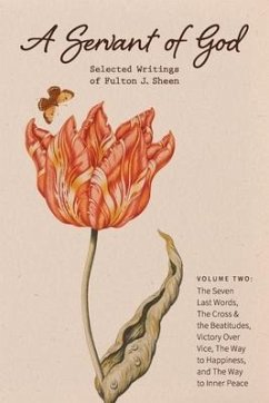 A Servant of God: Selected Writings of Fulton J. Sheen: Volume Two: The Seven Last Words, The Cross & the Beatitudes, Victory Over Vice, - Sheen, Fulton J.