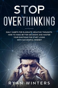 Stop Overthinking: Daily habits for eliminate negative thoughts. How to make better decisions and master your emotions for start living w - Winters, Ryan
