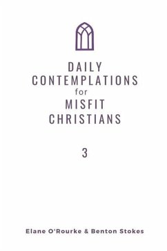Daily Contemplations for Misfit Christians 3: Lent + Easter - Stokes, Benton; O'Rourke, Elane