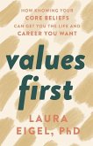 Values First: How Knowing Your Core Beliefs Can Get You the Life and Career You Want