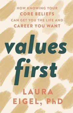 Values First: How Knowing Your Core Beliefs Can Get You the Life and Career You Want - Eigel, Laura
