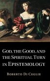 God, the Good, and the Spiritual Turn in Epistemology