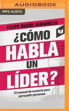 ¿Cómo Habla Un Líder?: El Manual de Oratoria Para Persuadir Personas - Riaño Jaramillo, Felipe