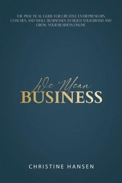 We Mean Business: The Practical Guide for Creative Entrepreneurs, Coaches and Small Businesses To Build Your Brand and Grow Your Busines - Hansen, Christine
