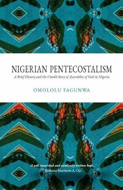 Nigerian Pentecostalism: A Brief History and the Untold Story of Assemblies of God in Nigeria - Fagunwa, Omololu