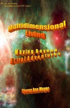 Multidimensional Living: Moving Beyond Astral Adventures - Sam; Meyer, Sharon Ann