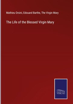 The Life of the Blessed Virgin Mary - Orsini, Mathieu; Barthe, Edouard; Mary, The Virgin