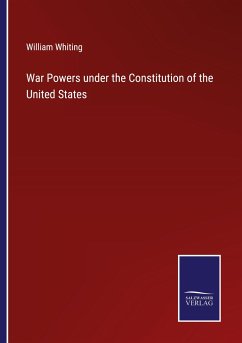 War Powers under the Constitution of the United States - Whiting, William