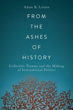 From the Ashes of History: Collective Trauma and the Making of International Politics - Lerner, Adam B.