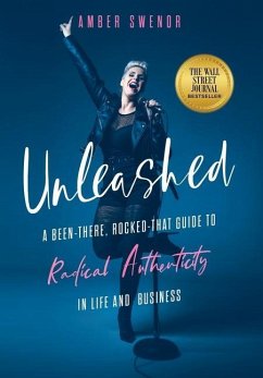 Unleashed: A Been-There, Rocked-That Guide to Radical Authenticity in Life and Business - Swenor, Amber