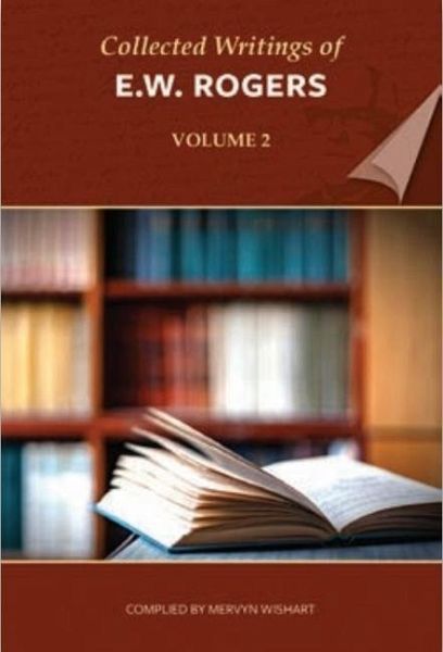 Collected Writings of E W Rogers - Volume 2 Collected Writings of E W Rogers - Volume 2