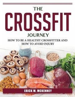 The Crossfit Journey: How to Be a Healthy Crossfitter and How to Avoid Injury - Erick M McKenney