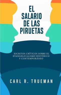 El Salario de las Piruetas: Escritos críticos sobre el evangelicalismo historico y contemporaneo - Trueman, Carl R.