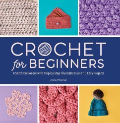 Crochet for Beginners: A Stitch Dictionary with Step-By-Step Illustrations and 10 Easy Projects - Presinal, Arica