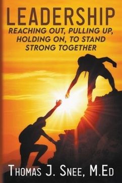 Leadership: Reaching Out, Pulling Up, Holding On, to Stand Strong Together - Snee, Thomas J.