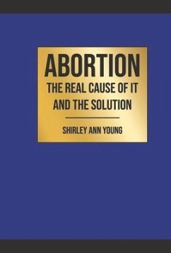 Abortion: The Real Cause of It and the Solution - Young, Shirley Ann