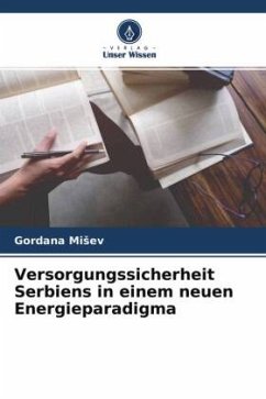Versorgungssicherheit Serbiens in einem neuen Energieparadigma - Misev, Gordana