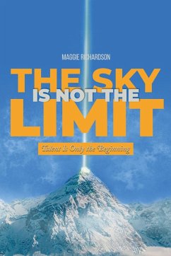 The Sky Is Not the Limit: Talent Is Only the Beginning - Richardson, Maggie