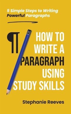 How to Write a Paragraph Using Study Skills: 5 Simple Steps to Writing Powerful Paragraphs - Reeves, Stephanie