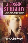 A Cosmic Surgery: A Story of Abuse, Trauma, and Finding Peace Through Psychedelic Medicinevolume 1