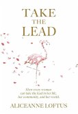 Take the Lead: How every woman can take the lead in her life, her community, and her world.