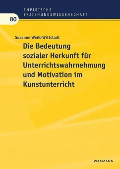 Die Bedeutung sozialer Herkunft für Unterrichtswahrnehmung und Motivation im Kunstunterricht - Weiß-Wittstadt, Susanne