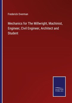 Mechanics for The Millwright, Machinist, Engineer, Civil Engineer, Architect and Student - Overman, Frederick