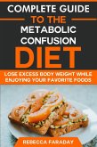Complete Guide to the Metabolic Confusion Diet: Lose Excess Body Weight While Enjoying Your Favorite Foods. (eBook, ePUB)