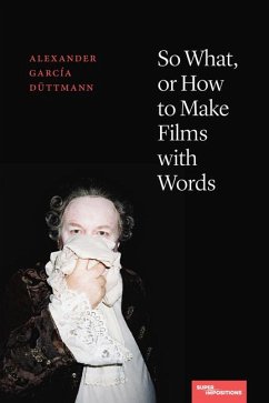 So What, or How to Make Films with Words - Duttmann, Alexander Garcia
