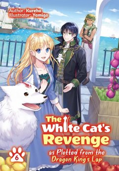 The White Cat's Revenge as Plotted from the Dragon King's Lap: Volume 6 - Kureha
