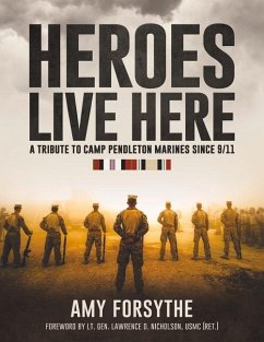 Heroes Live Here: A Tribute to Camp Pendleton Marines Since 9/11 - Forsythe, Amy