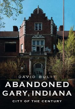 Abandoned Gary, Indiana: City of the Century - Bulit, David