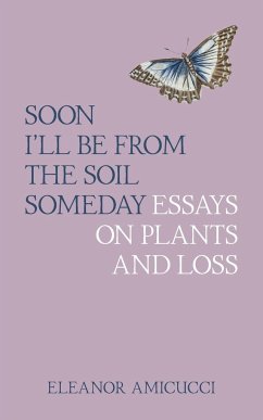 Soon I'll Be from the Soil Someday - Amicucci, Eleanor