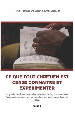 Ce Que Tout Chretien Est Cense Connaitre Et Experimenter 1 - Ntumba, Jean Claude