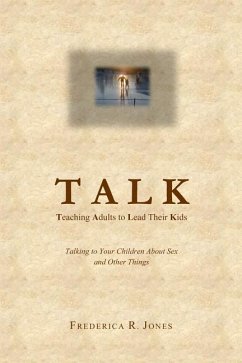 Talk: Teaching Adults To Lead Their Kids: Talking to Your Children about Sex and Other Things - Jones, Frederica R.