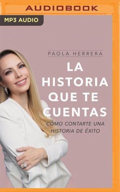 La Historia Que Te Cuentas: Cómo Contarte Una Historia de Éxito - Herrera, Paola