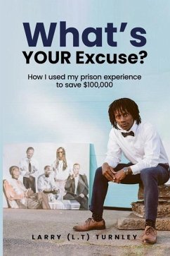 What's Your Excuse?: How I used my prison experience to save $100,000 - Turnely, Larry L. T.