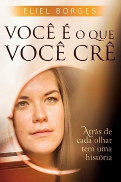 Você é o que você crê: Atrás de cada olhar tem uma história - Borges, Eliel