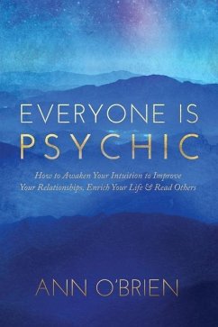 Everyone Is Psychic: How to Awaken Your Intuition to Improve Your Relationships, Enrich Your Life & Read Others - O'Brien, Ann