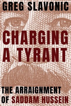 Charging a Tyrant: The Arraignment of Saddam Hussein - Slavonic, Greg