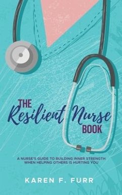 The Resilient Nurse Book: A nurse's guide to building inner strength when helping others is hurting you - Furr, Karen F.