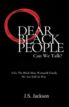 Dear Black People: Can We Talk?: Vol.1 The Black Man, Woman & Family We Are Still At War - Jackson, J. S.