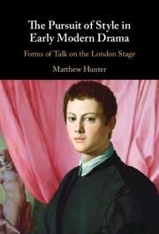 The Pursuit of Style in Early Modern Drama - Hunter, Matthew (Texas Tech University)