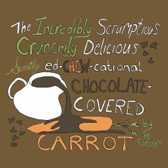 The Incredibly Scrumptious, Crunchily Delicious, Sweetly Ed-chew-cational Chocolate-Covered Carrot - Sprouls, B.