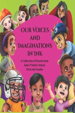 Our Voices and Imaginations in Ink: A Collection of Stories from John P Parker 3rd & 4th Grades - Writers, Ready