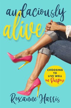 Audaciously Alive: Choosing to Live Well on Purpose - Harris, Roxanne