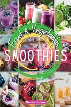 Fruit and Vegetables Smoothies: Spur your body through healthy, fresh fruit and vegetables' quick meals, which will give your skin a glow and make you - Spoon, Norma