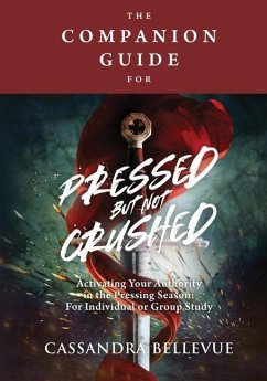 The Companion Guide for Pressed But Not Crushed: Activating Your Authority in the Pressing Season: For Individual or Group Study - Bellevue, Cassandra