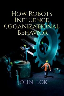 How Robots Influence Organizational Behavior - Lok, John