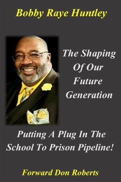 The Shaping Of Our Future Generation, Putting A Plug In The School To Prison Pipeline! - Huntley, Bobby